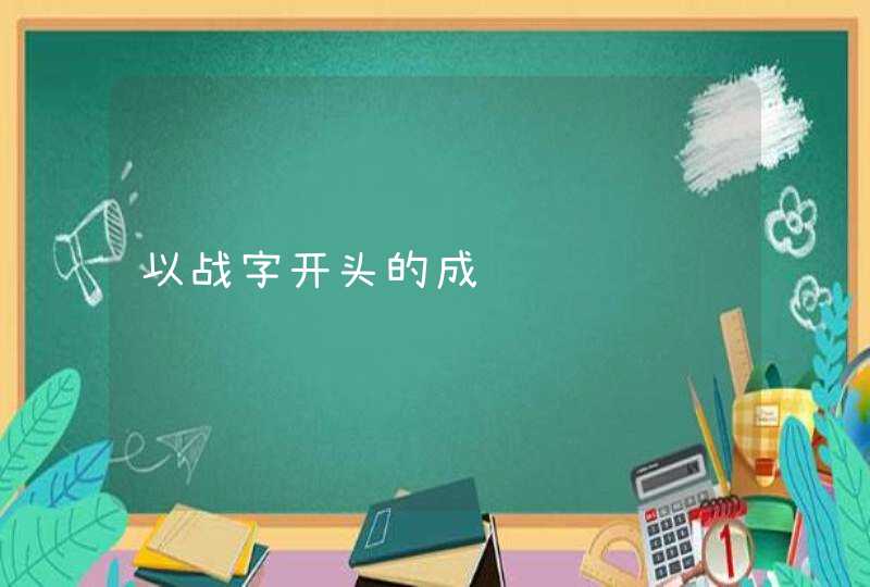 以战字开头的成语 以战字开头的成语