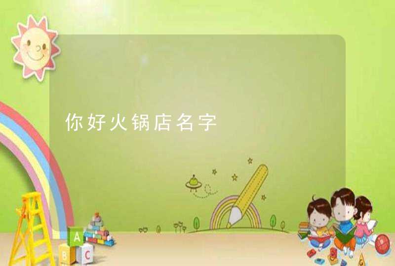 你好火锅店名字 你好火锅店名字