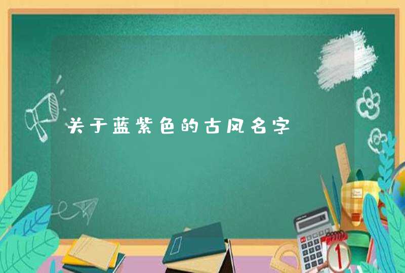 关于蓝紫色的古风名字 关于蓝紫色的古风名字