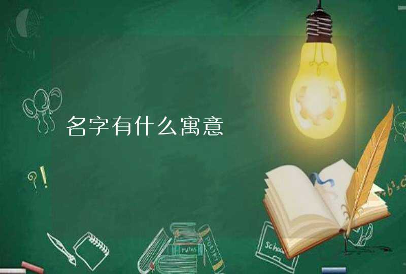 名字有什么寓意 名字有什么寓意