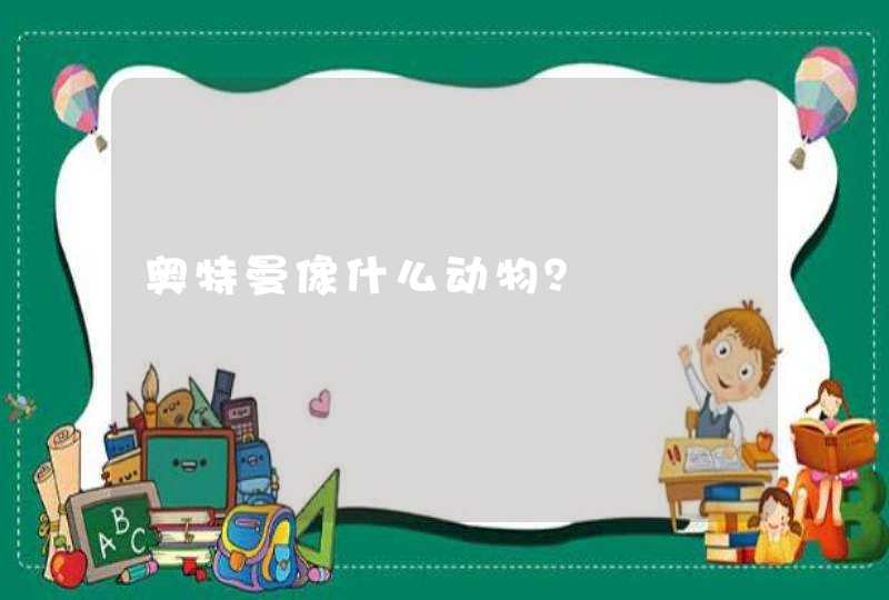 奥特曼像什么动物? 奥特曼像什么动物?