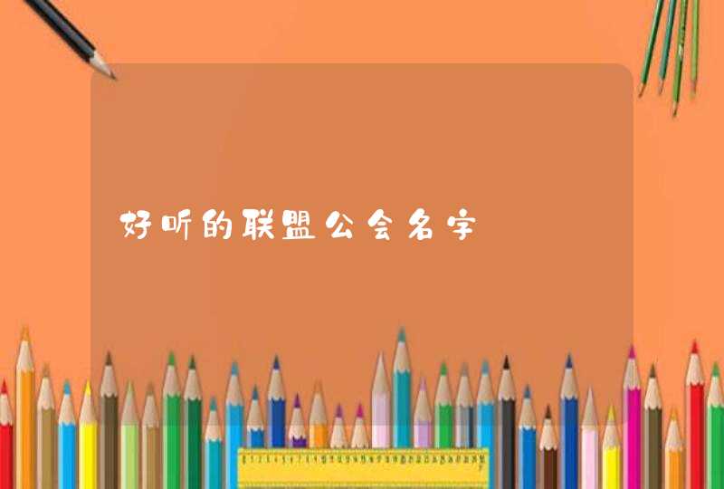 好听的联盟公会名字 好听的联盟公会名字
