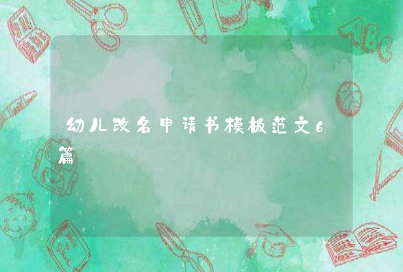 幼儿改名申请书模板范文6篇 幼儿改名申请书模板范文6篇
