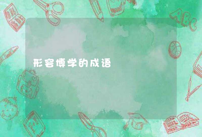 形容博学的成语 形容博学的成语