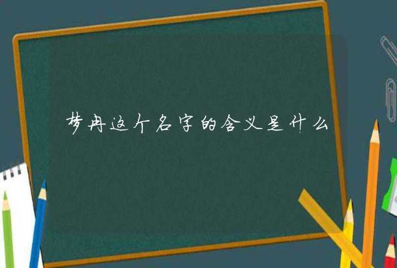 梦冉这个名字的含义是什么 梦冉这个名字的含义是什么