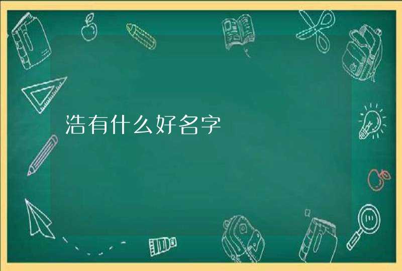 浩有什么好名字 浩有什么好名字