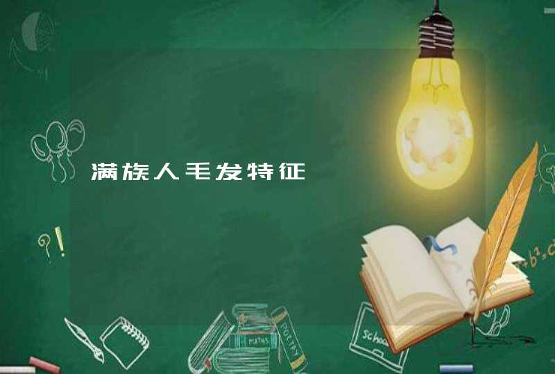 满族人毛发特征 满族人毛发特征