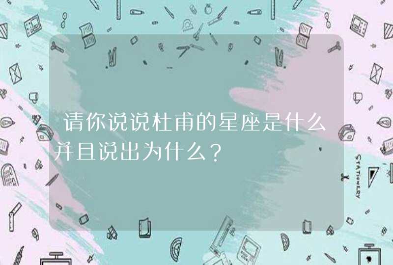 请你说说杜甫的星座是什么并且说出为什么? 请你说说杜甫的星座是什么并且说出为什么?