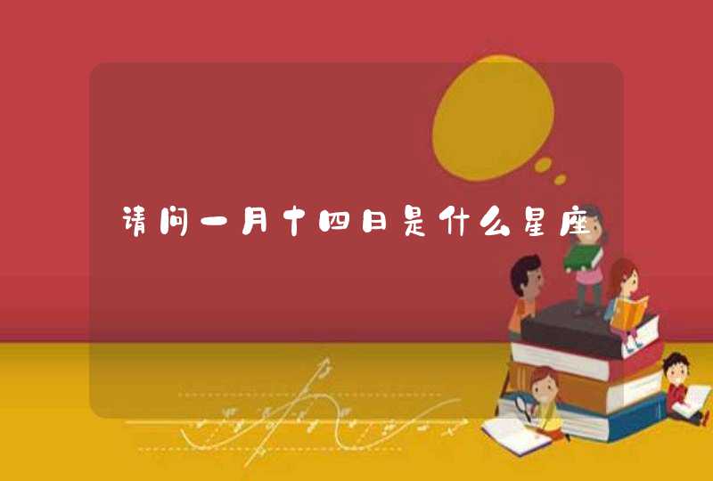 请问一月十四日是什么星座 请问一月十四日是什么星座