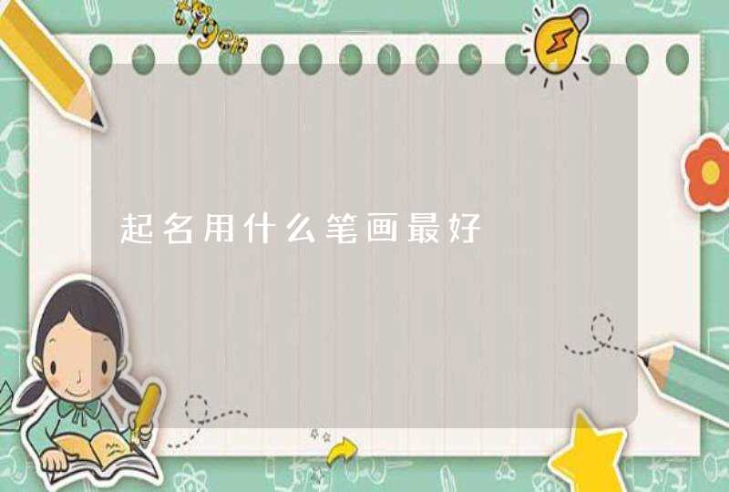 起名用什么笔画最好 起名用什么笔画最好