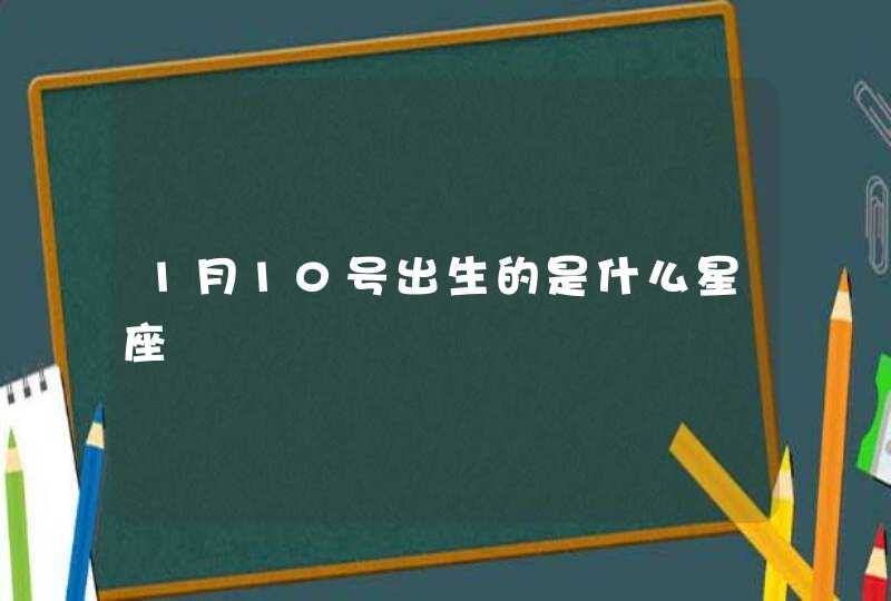 1月10号出生的是什么星座 1月10号出生的是什么星座