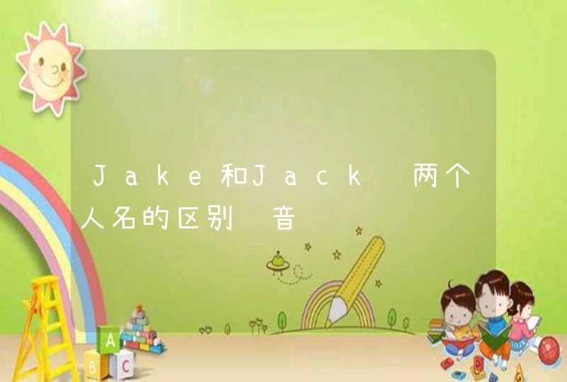Jake和Jack这两个人名的区别读音 Jake和Jack这两个人名的区别读音