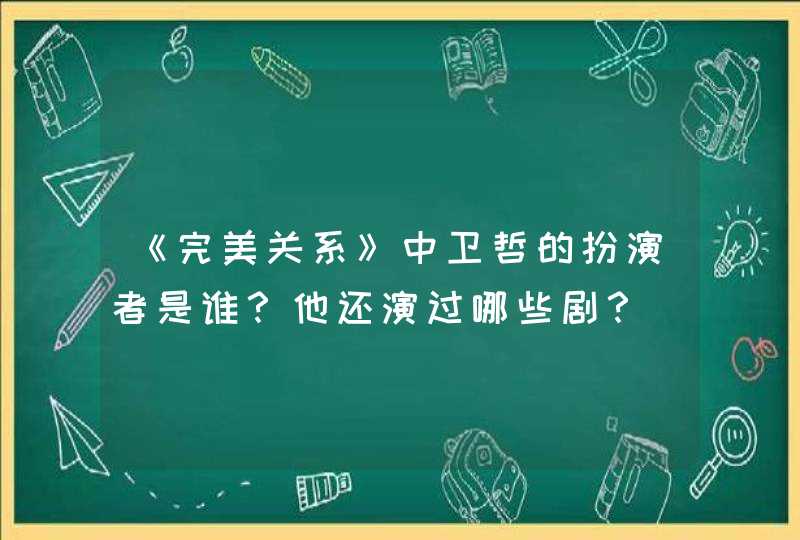 《完美关系》中卫哲的扮演者是谁？他还演过哪些剧？