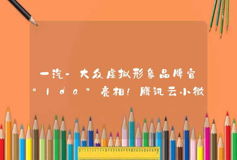 一汽-大众虚拟形象品牌官“Ida”亮相！腾讯云小微提供交互智能驱动技术