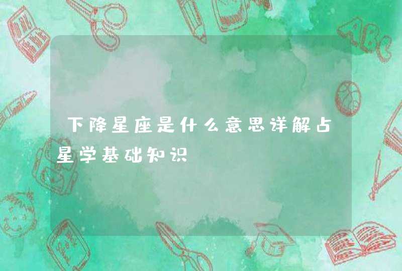 下降星座是什么意思详解占星学基础知识