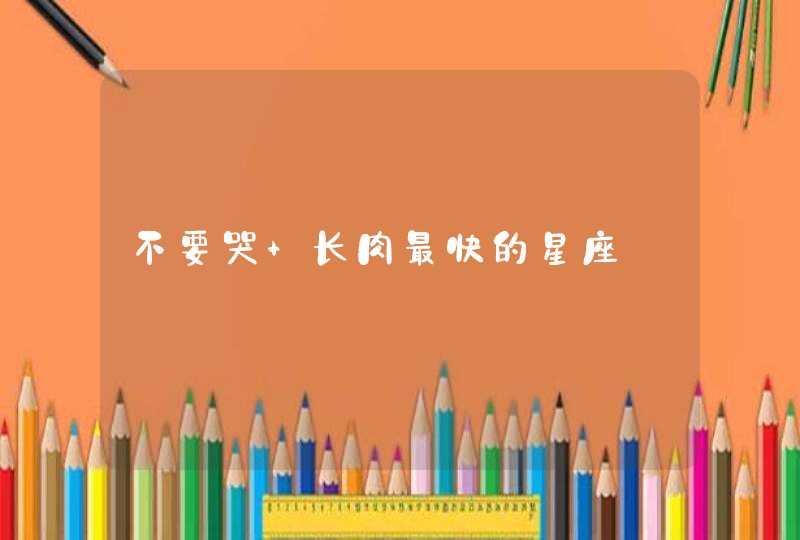 不要哭 长肉最快的星座