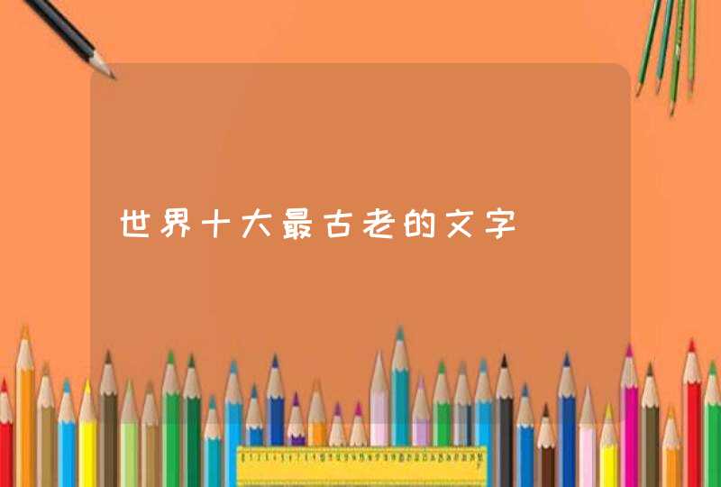 世界十大最古老的文字