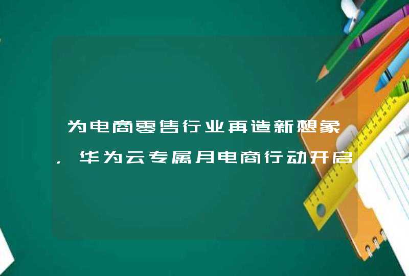 为电商零售行业再造新想象，华为云专属月电商行动开启,第1张