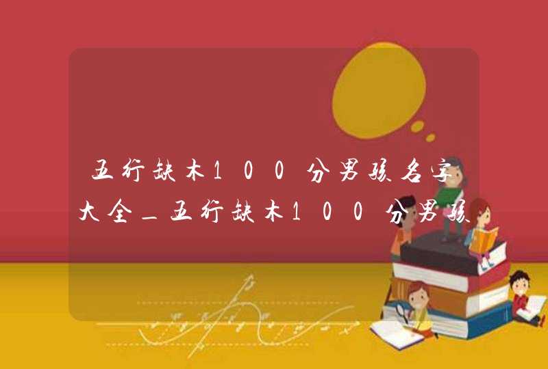 五行缺木100分男孩名字大全_五行缺木100分男孩名字