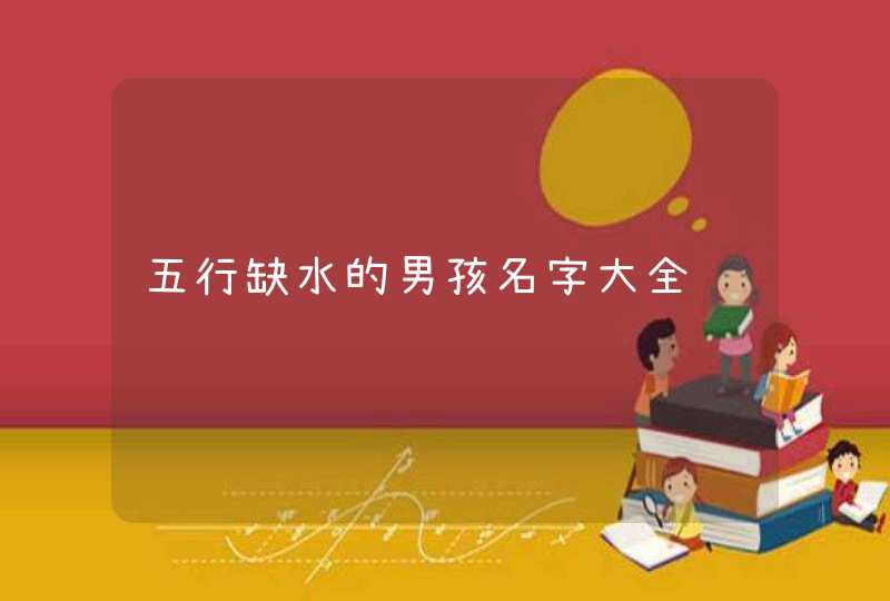 五行缺水的男孩名字大全