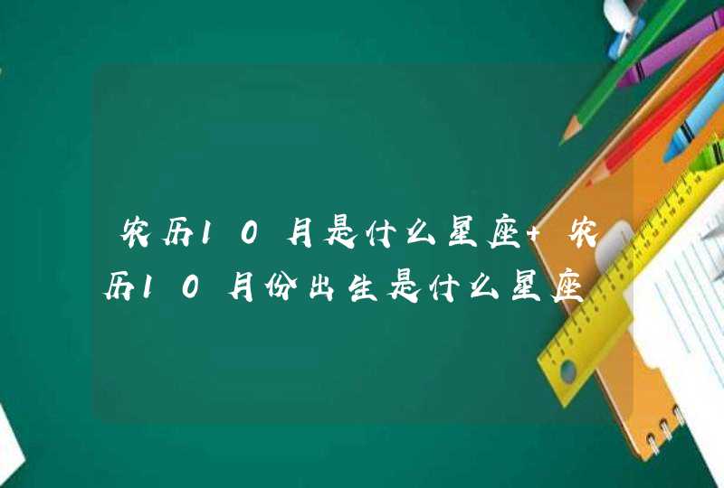 农历10月是什么星座 农历10月份出生是什么星座