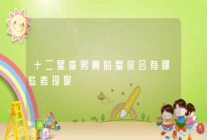 十二星座男真的爱你会有哪些表现呢