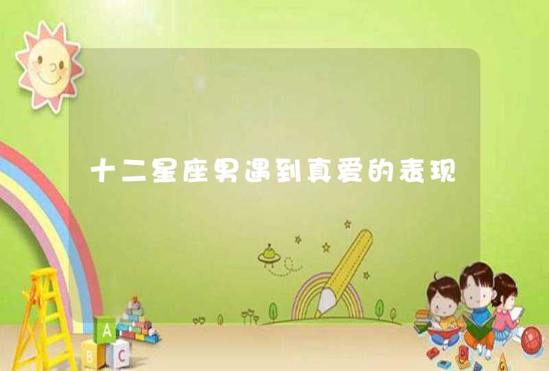 十二星座男遇到真爱的表现