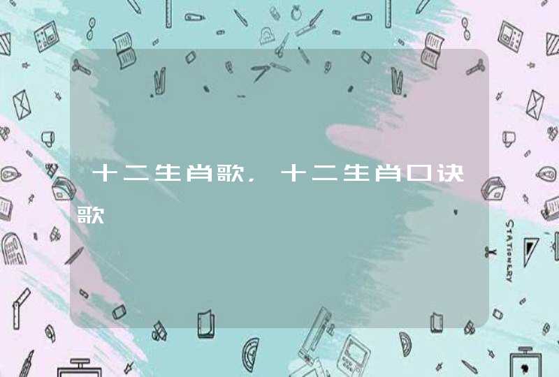 十二生肖歌，十二生肖口诀歌