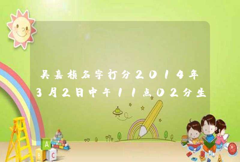 吴嘉桢名字打分2014年3月2日中午11点02分生的……男孩,第1张