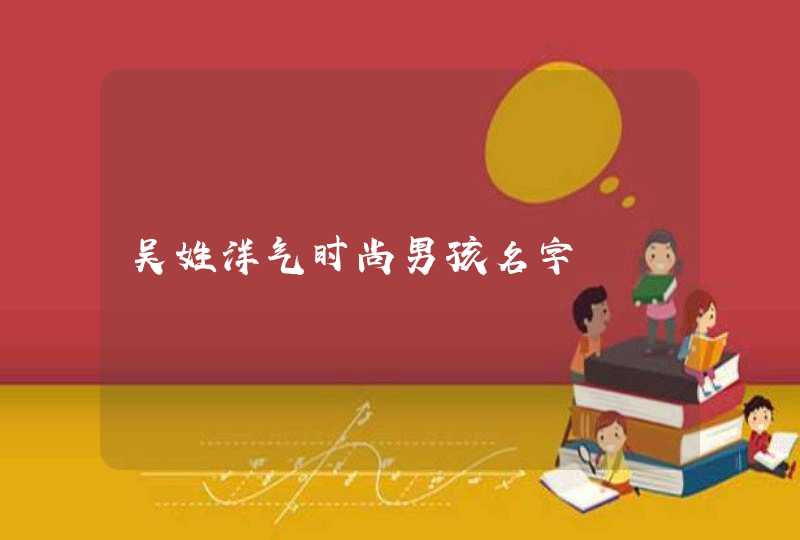 吴姓洋气时尚男孩名字