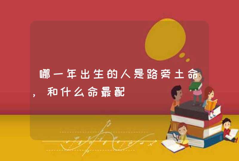 哪一年出生的人是路旁土命,和什么命最配