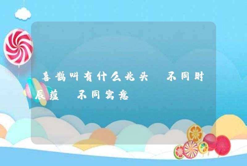 喜鹊叫有什么兆头_不同时辰蕴含不同寓意,第1张