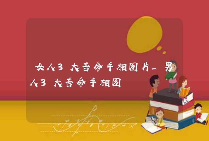 女人3大苦命手相图片_男人3大苦命手相图