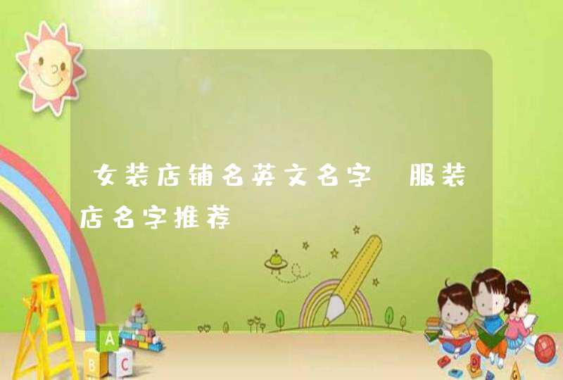 女装店铺名英文名字 服装店名字推荐？