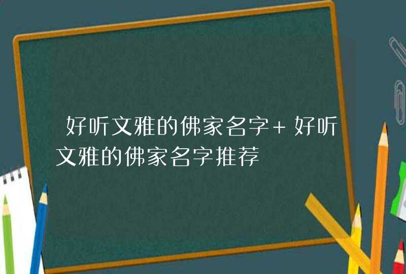 好听文雅的佛家名字 好听文雅的佛家名字推荐
