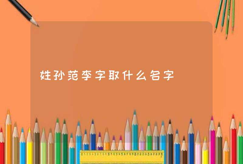姓孙范李字取什么名字