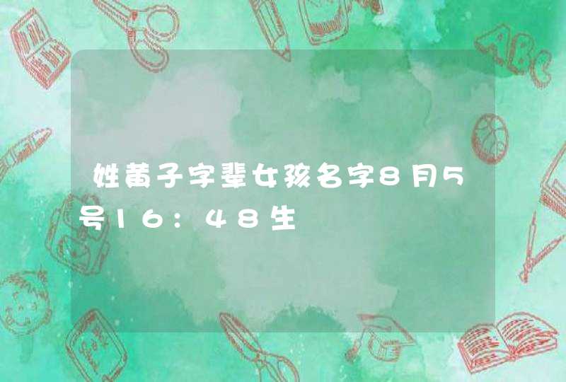 姓黄子字辈女孩名字8月5号16:48生