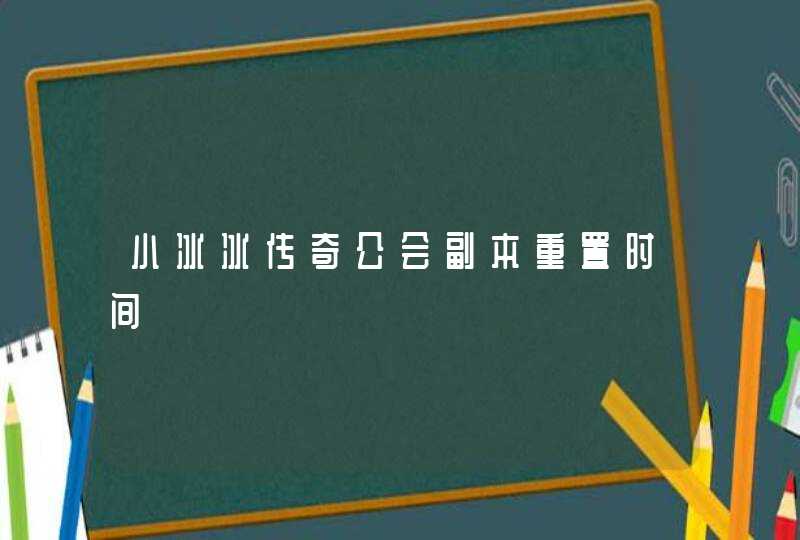 小冰冰传奇公会副本重置时间