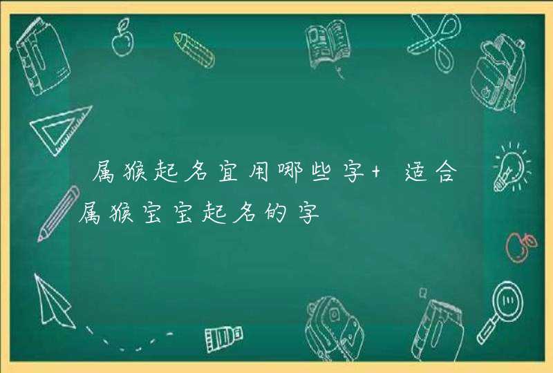 属猴起名宜用哪些字 适合属猴宝宝起名的字