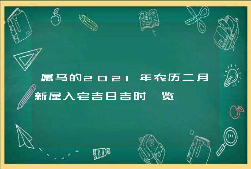 属马的2021年农历二月新屋入宅吉日吉时一览