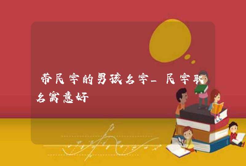 带民字的男孩名字_民字取名寓意好,第1张