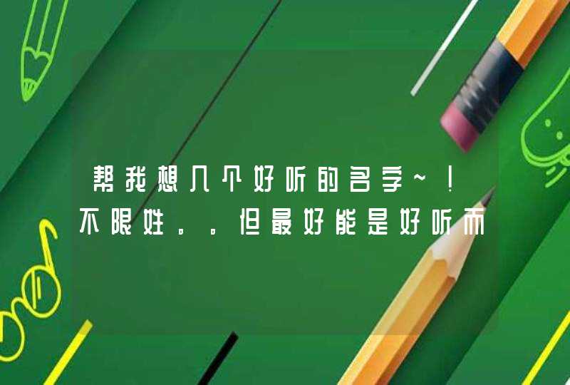 帮我想几个好听的名字~！不限姓。。但最好能是好听而且不俗的！