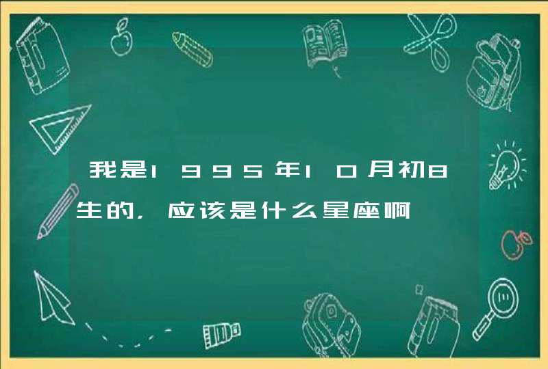 我是1995年10月初8生的，应该是什么星座啊