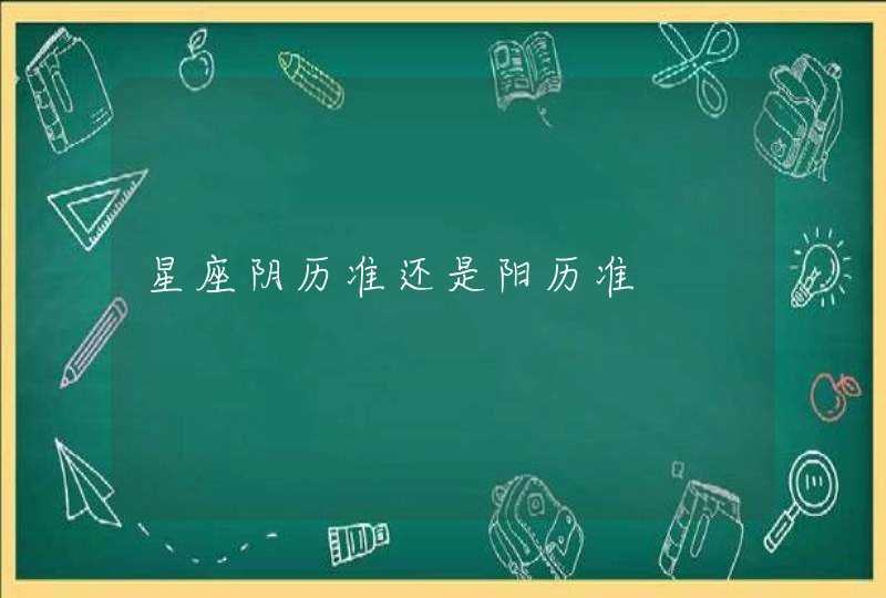 星座阴历准还是阳历准