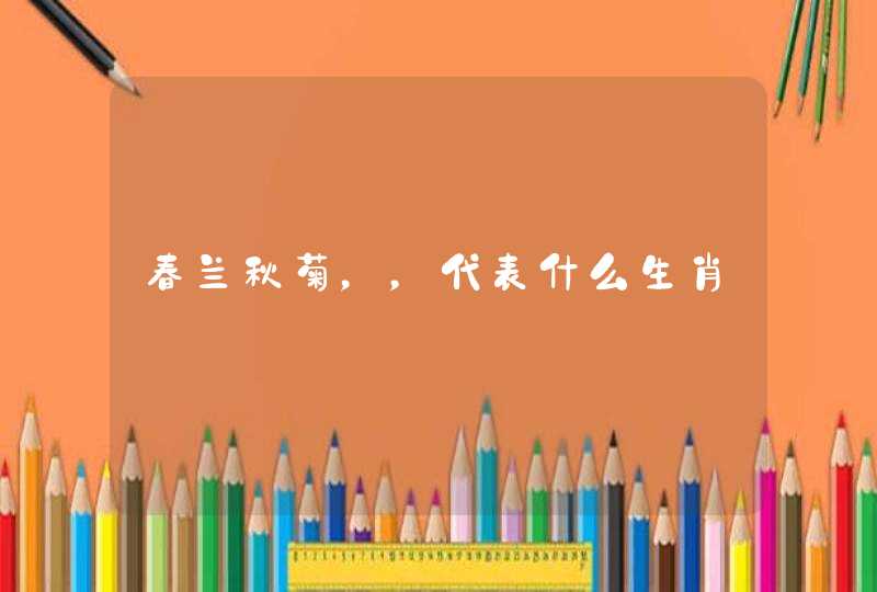 春兰秋菊，，代表什么生肖