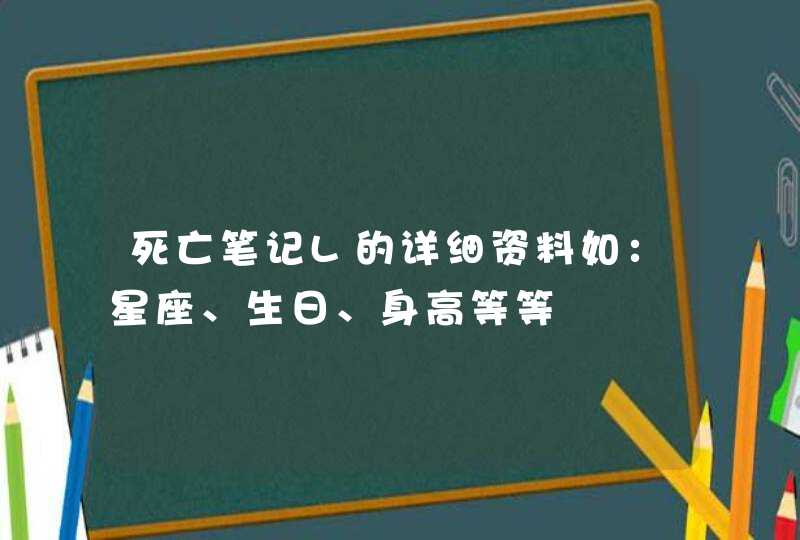 死亡笔记L的详细资料如：星座、生日、身高等等