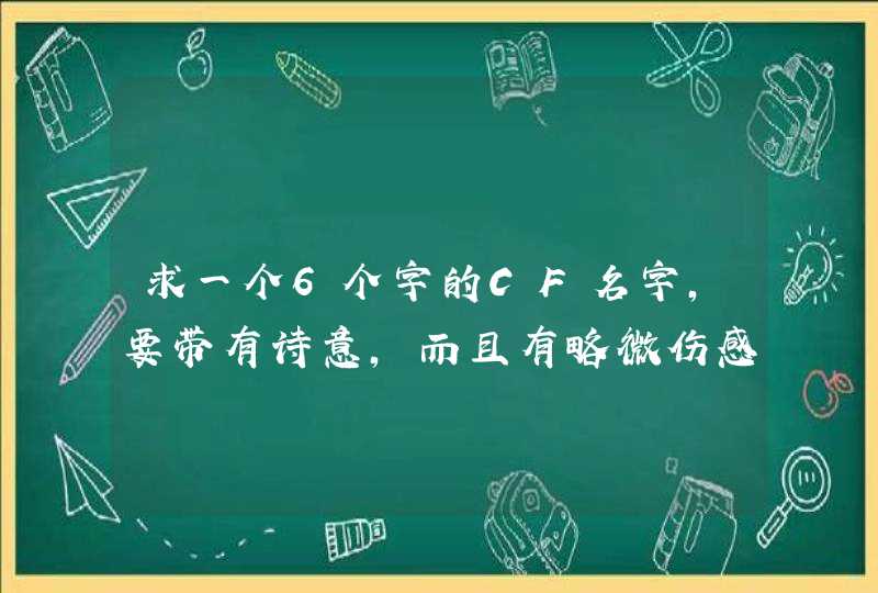 求一个6个字的CF名字，要带有诗意，而且有略微伤感，里面还要有坚强和霸气