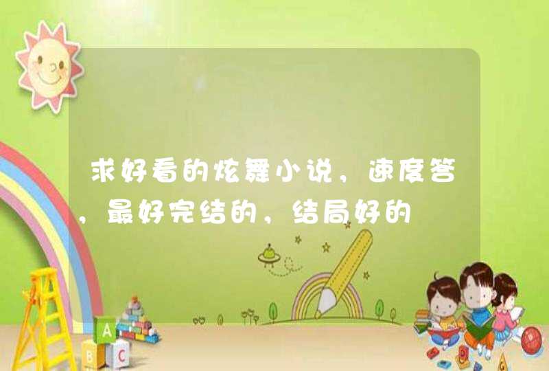 求好看的炫舞小说，速度答，最好完结的，结局好的