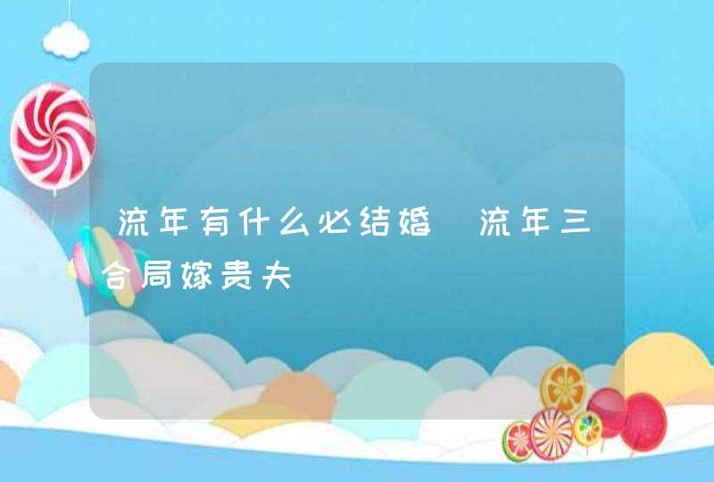 流年有什么必结婚_流年三合局嫁贵夫