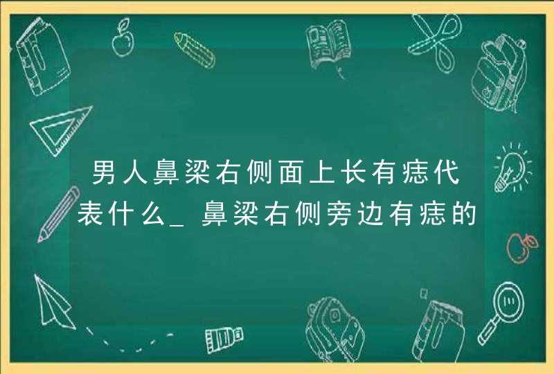 男人鼻梁右侧面上长有痣代表什么_鼻梁右侧旁边有痣的男人好不好,第1张